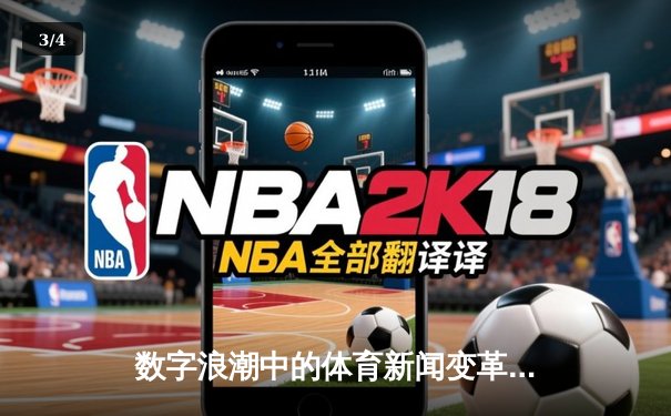 数字浪潮中的体育新闻变革：从赛场瞬间到沉浸式体验 - 3