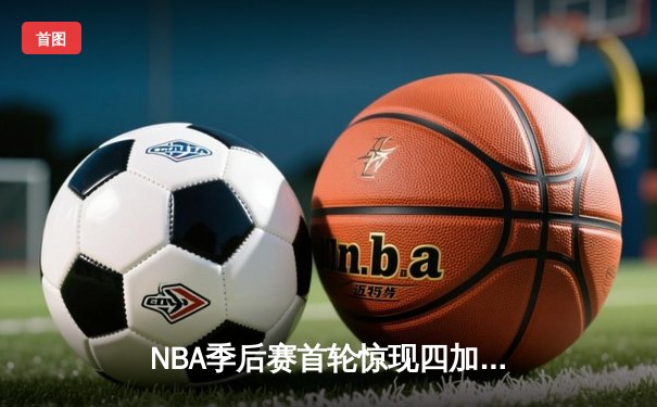 NBA季后赛首轮惊现四加时鏖战 掘金148-142险胜勇士创收视纪录