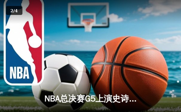NBA总决赛G5上演史诗逆转 丹佛掘金加时险胜迈阿密热火夺赛点 - 2